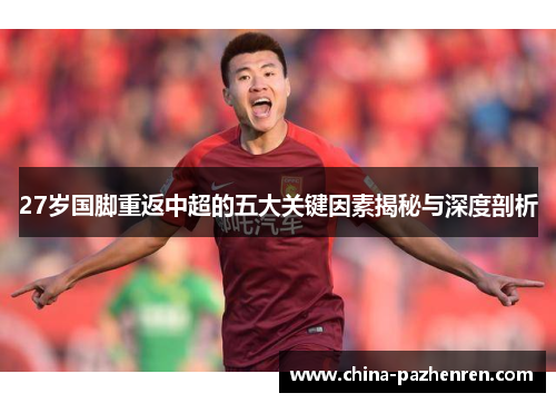 27岁国脚重返中超的五大关键因素揭秘与深度剖析 27岁国脚重返中超的五大关键因素揭秘与深度剖析