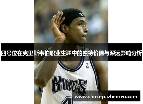 四号位在克里斯韦伯职业生涯中的独特价值与深远影响分析