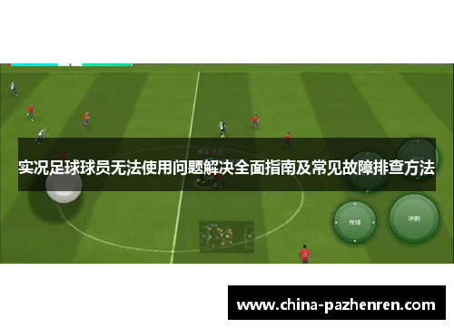实况足球球员无法使用问题解决全面指南及常见故障排查方法