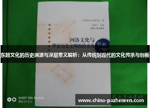 东超文化的历史渊源与深层意义解析:从传统到现代的文化传承与创新 东超文化的历史渊源与深层意义解析:从传统到现代的文化传承与创新
