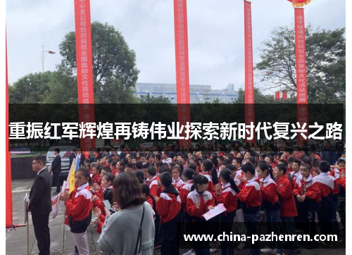 重振红军辉煌再铸伟业探索新时代复兴之路 重振红军辉煌再铸伟业探索新时代复兴之路