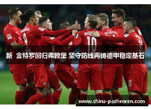 新  金特罗回归弗赖堡 坚守防线再铸德甲稳定基石