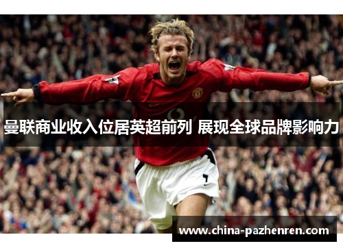曼联商业收入位居英超前列 展现全球品牌影响力