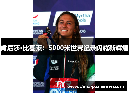 肯尼莎·比基莱：5000米世界纪录闪耀新辉煌