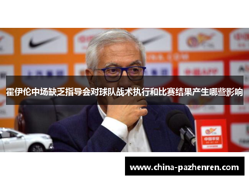 霍伊伦中场缺乏指导会对球队战术执行和比赛结果产生哪些影响